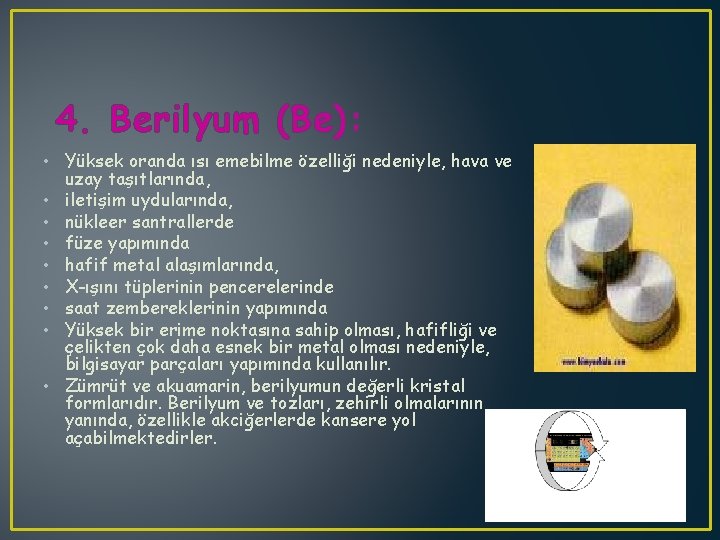 4. Berilyum (Be): • Yüksek oranda ısı emebilme özelliği nedeniyle, hava ve uzay taşıtlarında,