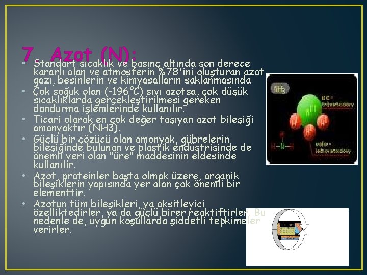 7. Azot (N): • Standart sıcaklık ve basınç altında son derece kararlı olan ve