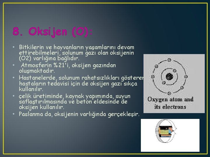 8. Oksijen (O): • Bitkilerin ve hayvanların yaşamlarını devam ettirebilmeleri, solunum gazı olan oksijenin