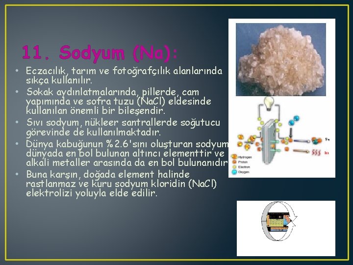 11. Sodyum (Na): • Eczacılık, tarım ve fotoğrafçılık alanlarında sıkça kullanılır. • Sokak aydınlatmalarında,