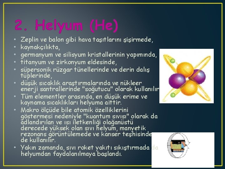 2. Helyum (He) • • • Zeplin ve balon gibi hava taşıtlarını şişirmede, kaynakçılıkta,