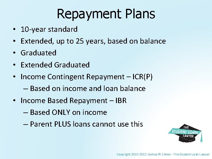 Repayment Plans 10 -year standard Extended, up to 25 years, based on balance Graduated