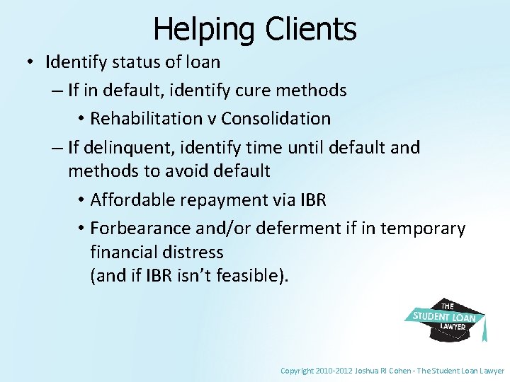 Helping Clients • Identify status of loan – If in default, identify cure methods