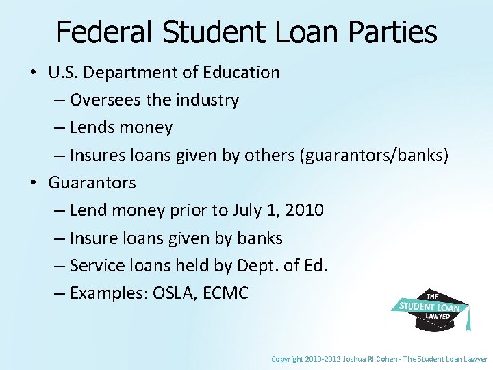 Federal Student Loan Parties • U. S. Department of Education – Oversees the industry