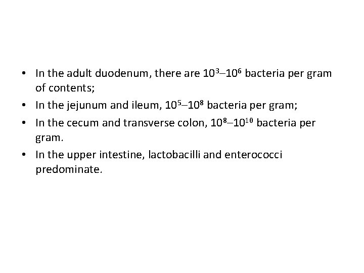  • In the adult duodenum, there are 103– 106 bacteria per gram of