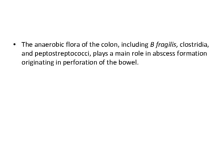  • The anaerobic flora of the colon, including B fragilis, clostridia, and peptostreptococci,