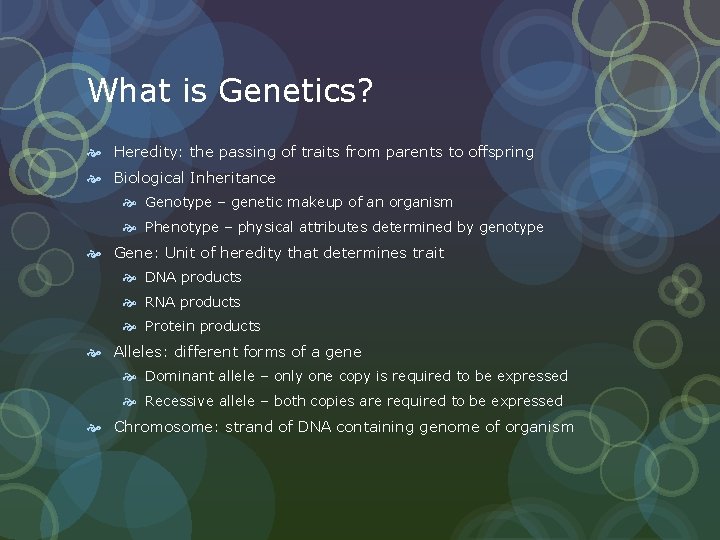 What is Genetics? Heredity: the passing of traits from parents to offspring Biological Inheritance