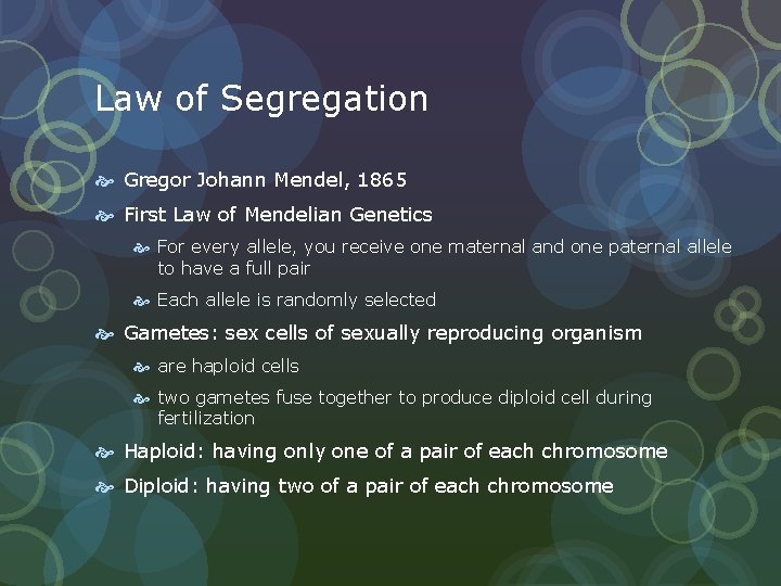 Law of Segregation Gregor Johann Mendel, 1865 First Law of Mendelian Genetics For every