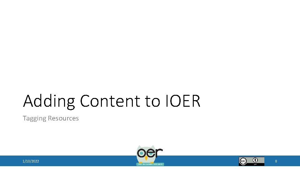 Adding Content to IOER Tagging Resources 1/10/2022 8 