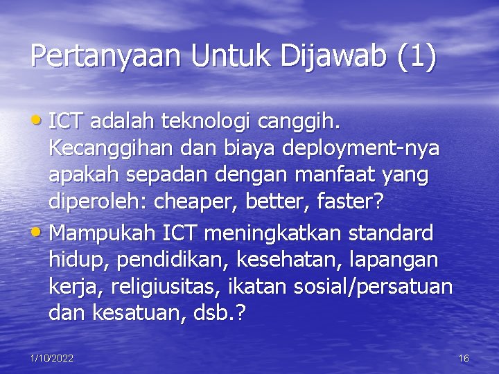 Pertanyaan Untuk Dijawab (1) • ICT adalah teknologi canggih. Kecanggihan dan biaya deployment-nya apakah
