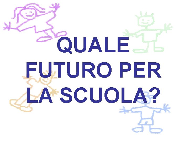 QUALE FUTURO PER LA SCUOLA? 