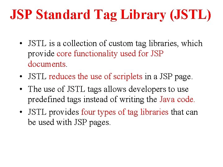JSP Standard Tag Library (JSTL) • JSTL is a collection of custom tag libraries,