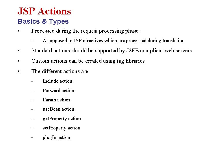 JSP Actions Basics & Types • Processed during the request processing phase. – As