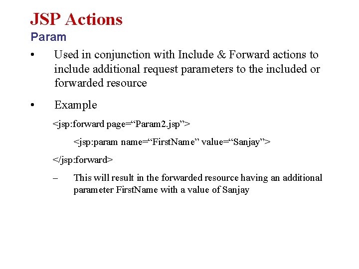JSP Actions Param • Used in conjunction with Include & Forward actions to include