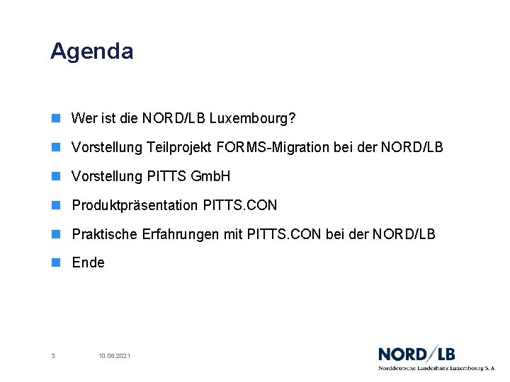 Agenda n Wer ist die NORD/LB Luxembourg? n Vorstellung Teilprojekt FORMS-Migration bei der NORD/LB