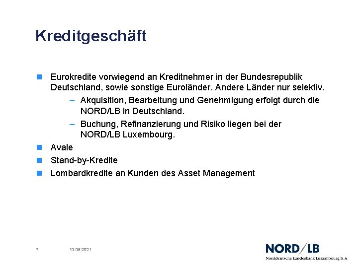 Kreditgeschäft n Eurokredite vorwiegend an Kreditnehmer in der Bundesrepublik Deutschland, sowie sonstige Euroländer. Andere