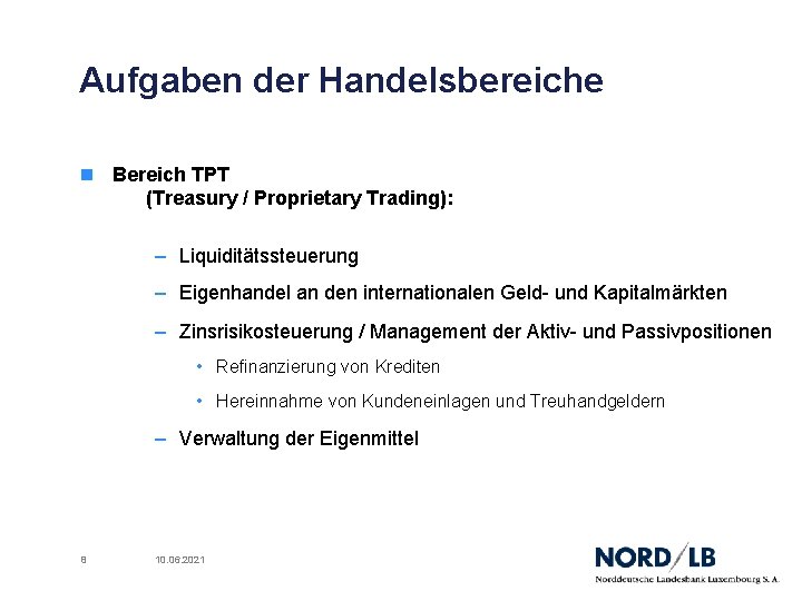 Aufgaben der Handelsbereiche n Bereich TPT (Treasury / Proprietary Trading): – Liquiditätssteuerung – Eigenhandel