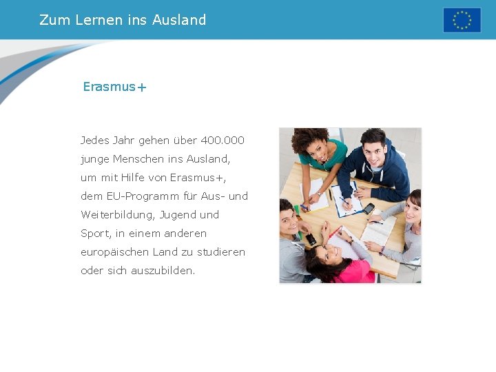 Zum Lernen ins Ausland Erasmus+ Jedes Jahr gehen über 400. 000 junge Menschen ins