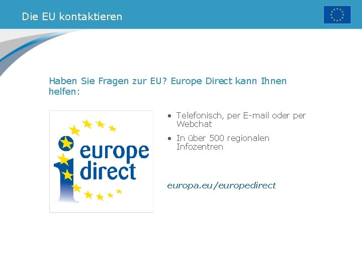 Die EU kontaktieren Haben Sie Fragen zur EU? Europe Direct kann Ihnen helfen: •