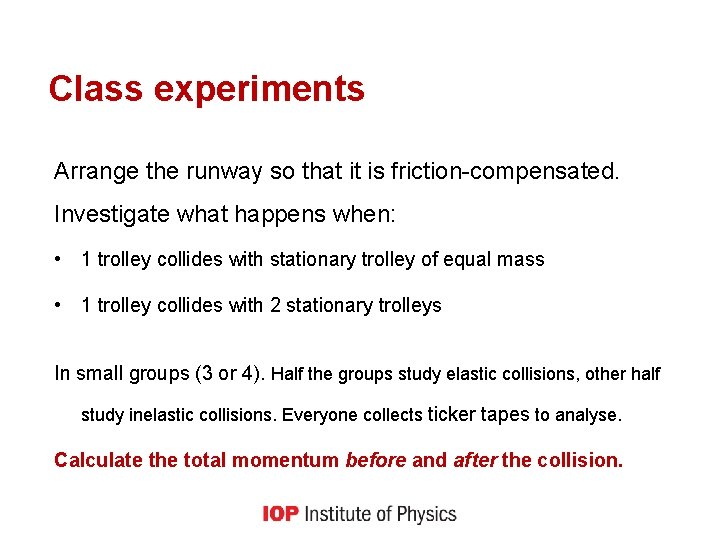 Class experiments Arrange the runway so that it is friction-compensated. Investigate what happens when: