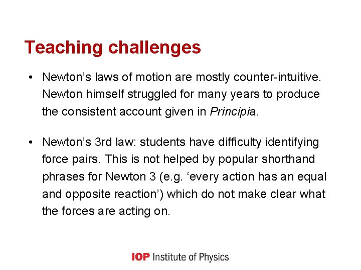 Teaching challenges • Newton’s laws of motion are mostly counter-intuitive. Newton himself struggled for