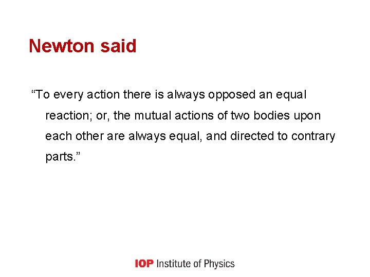 Newton said “To every action there is always opposed an equal reaction; or, the