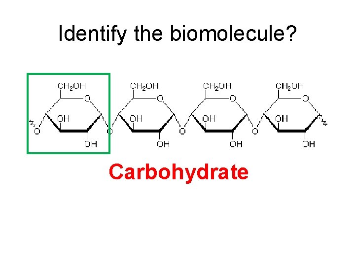 Identify the biomolecule? Carbohydrate 