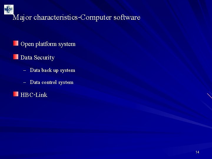 Major characteristics-Computer software Open platform system Data Security – Data back up system –