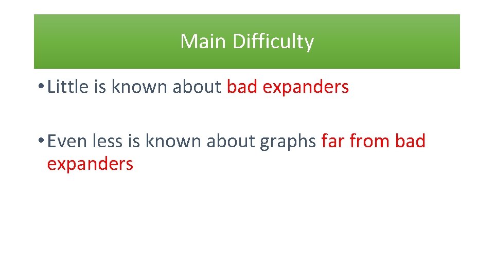 Main Difficulty • Little is known about bad expanders • Even less is known
