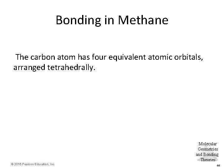 Bonding in Methane The carbon atom has four equivalent atomic orbitals, arranged tetrahedrally. Molecular