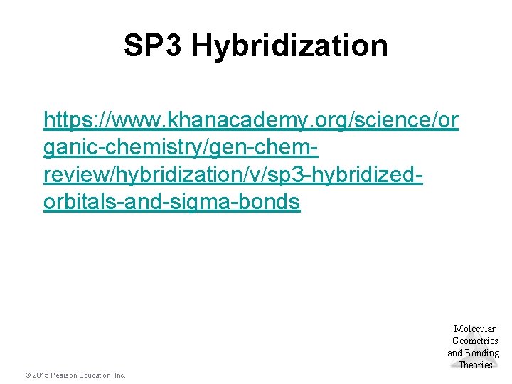 SP 3 Hybridization https: //www. khanacademy. org/science/or ganic-chemistry/gen-chemreview/hybridization/v/sp 3 -hybridizedorbitals-and-sigma-bonds Molecular Geometries and Bonding