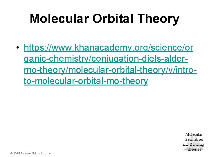 Molecular Orbital Theory • https: //www. khanacademy. org/science/or ganic-chemistry/conjugation-diels-aldermo-theory/molecular-orbital-theory/v/introto-molecular-orbital-mo-theory Molecular Geometries and Bonding Theories