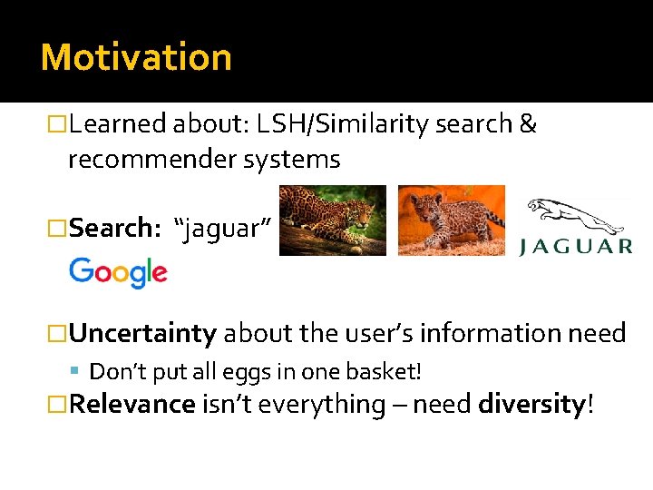Motivation �Learned about: LSH/Similarity search & recommender systems �Search: “jaguar” �Uncertainty about the user’s