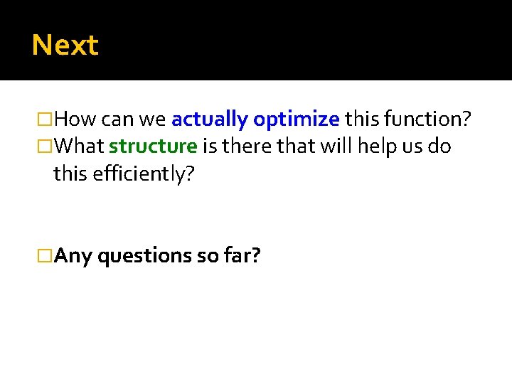 Next �How can we actually optimize this function? �What structure is there that will