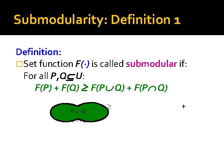 Submodularity: Definition 1 Definition: �Set function F(·) is called submodular if: For all P,