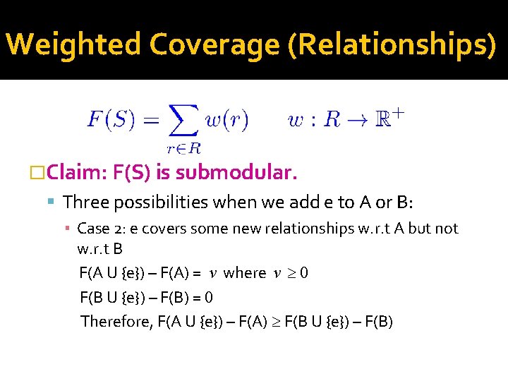 Weighted Coverage (Relationships) �Claim: F(S) is submodular. Three possibilities when we add e to