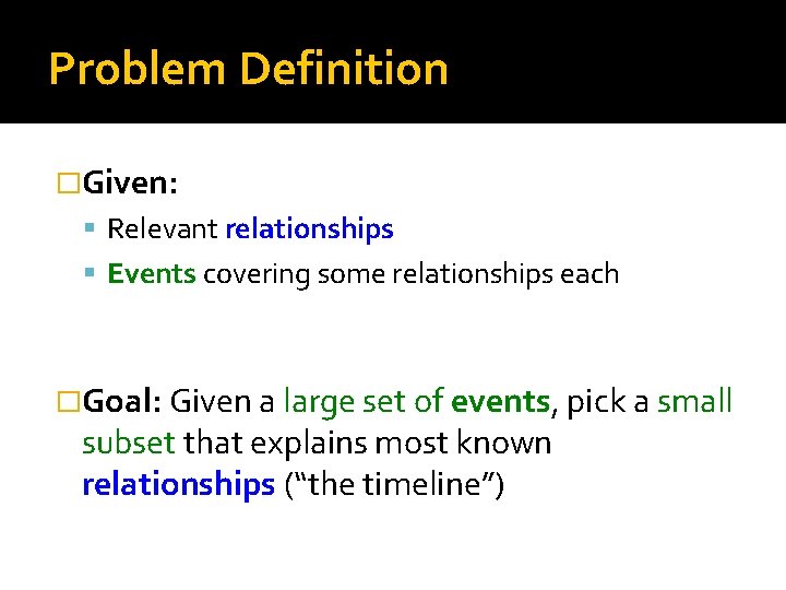Problem Definition �Given: Relevant relationships Events covering some relationships each �Goal: Given a large
