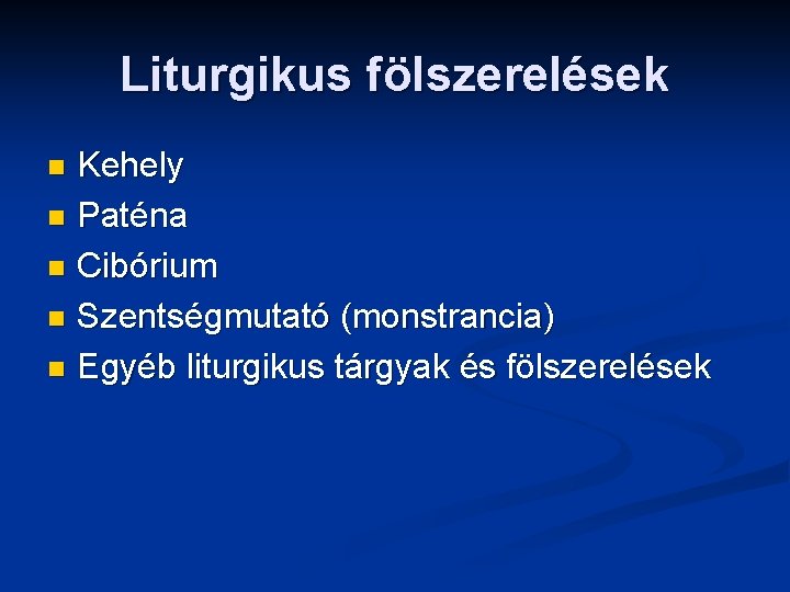 Liturgikus fölszerelések Kehely n Paténa n Cibórium n Szentségmutató (monstrancia) n Egyéb liturgikus tárgyak