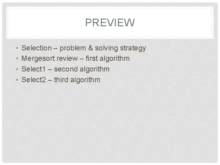 PREVIEW • • Selection – problem & solving strategy Mergesort review – first algorithm