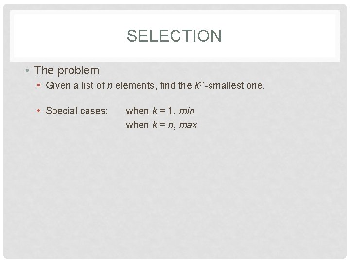 SELECTION • The problem • Given a list of n elements, find the kth-smallest