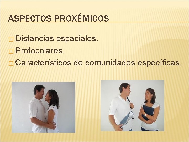 ASPECTOS PROXÉMICOS � Distancias espaciales. � Protocolares. � Característicos de comunidades específicas. 