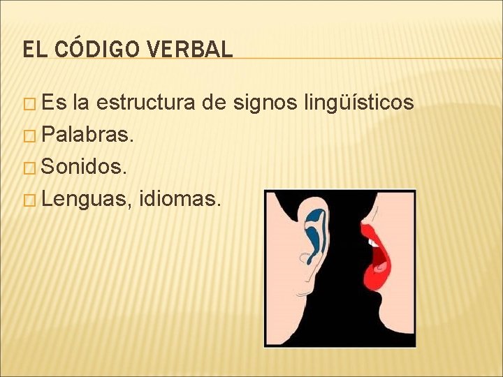 EL CÓDIGO VERBAL � Es la estructura de signos lingüísticos � Palabras. � Sonidos.