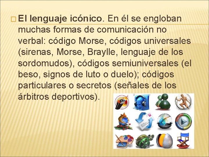 � El lenguaje icónico. En él se engloban muchas formas de comunicación no verbal: