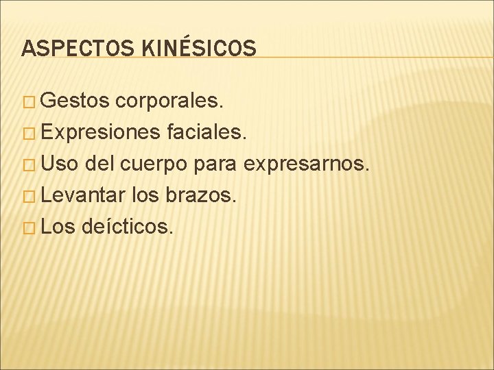 ASPECTOS KINÉSICOS � Gestos corporales. � Expresiones faciales. � Uso del cuerpo para expresarnos.