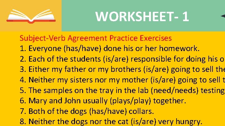 WORKSHEET- 1 Subject-Verb Agreement Practice Exercises 1. Everyone (has/have) done his or her homework.