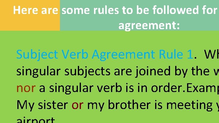 Here are some rules to be followed for agreement: Subject Verb Agreement Rule 1.