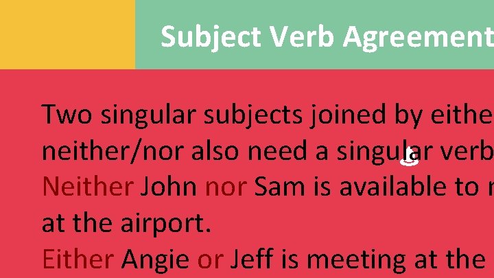 Subject Verb Agreement Two singular subjects joined by either neither/nor also need a singular