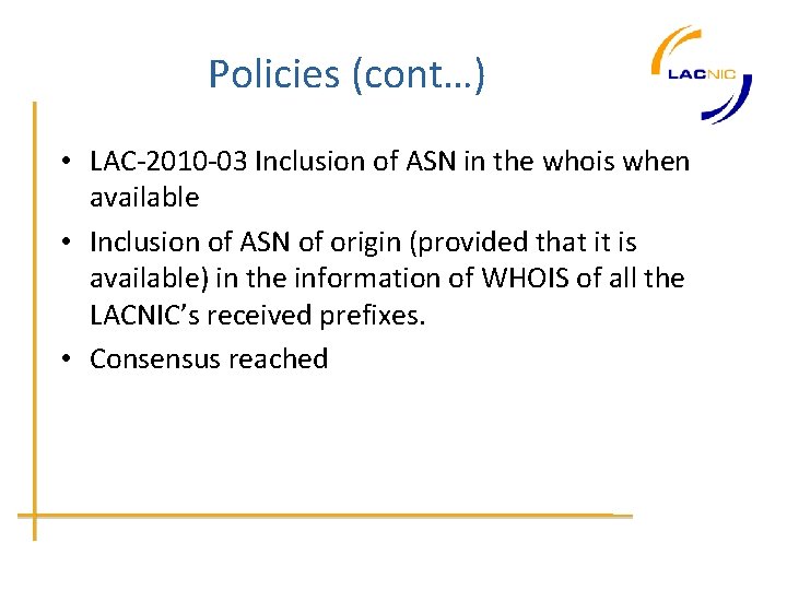 Policies (cont…) • LAC-2010 -03 Inclusion of ASN in the whois when available •
