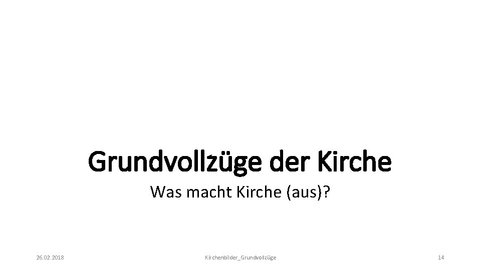 Grundvollzüge der Kirche Was macht Kirche (aus)? 26. 02. 2018 Kirchenbilder_Grundvollzüge 14 