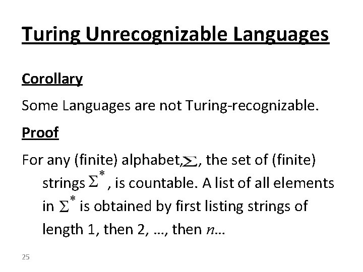Turing Unrecognizable Languages Corollary Some Languages are not Turing-recognizable. Proof For any (finite) alphabet,